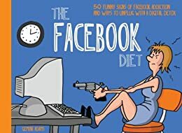 The Facebook Diet: 50 Funny Signs of Facebook addiction and Ways to Unplug with a Digital Detox by Gemini Adams