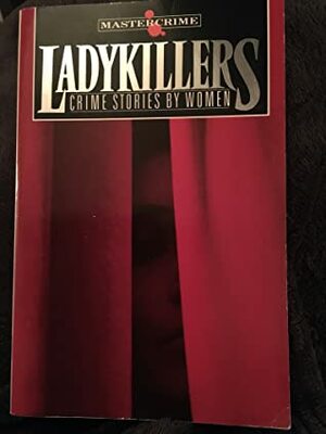 Ladykillers: crime stories by women. by Margaret Yorke, Dorothy L. Sayers, Imogen Taylor, Agatha Christie, Antonia Fraser, Margery Allingham, Caroline Blackwood, Elizabeth E.X. Ferrars, Elizabeth Jane Howard, Florence Mayberry, Margaret Millar, Patricia Highsmith, Ruth Rendell, P.D. James