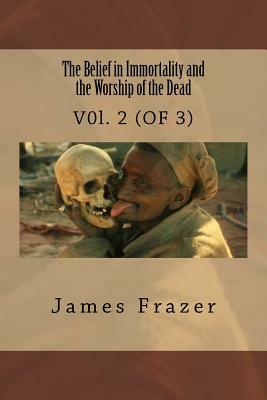 The Belief in Immortality and the Worship of the Dead: V0l. 2 (OF 3) by James George Frazer