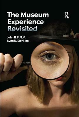 The Museum Experience Revisited by Lynn D. Dierking, John H. Falk