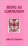 Being as Communion: Studies in Personhood and the Church by John D. Zizioulas