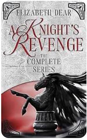 A Knight's Revenge: The Complete Series by Elizabeth Dear, Elizabeth Dear