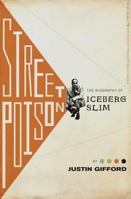 Street Poison: The Biography of Iceberg Slim by Justin Gifford