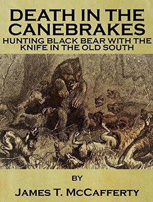 DEATH IN THE CANEBRAKES: Hunting Black Bear with the Knife in the Old South by James T. McCafferty