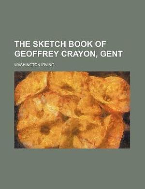 The Sketchbook of Geoffrey Crayon, Gentleman by Washington Irving