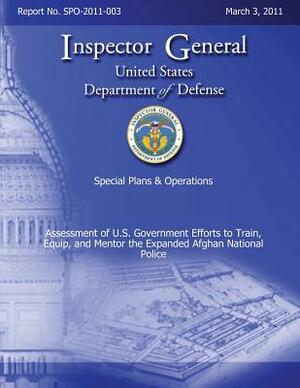 Special Plans & Operations Report No. SPO-2011-003 - Assessment of U.S. Government Efforts to Train, Equip, and Mentor the Expanded Afghan National Po by Department Of Defense