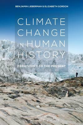 Climate Change in Human History: Prehistory to the Present by Benjamin Lieberman, Elizabeth Gordon