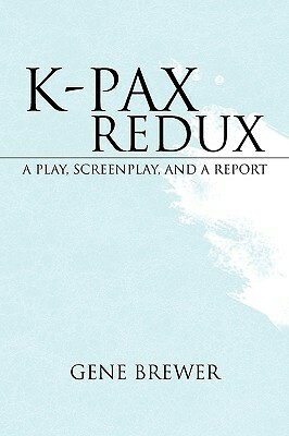 K-Pax Redux: A Play, Screenplay, and a Report by Gene Brewer