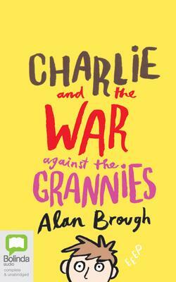 Charlie and the War Against the Grannies by Alan Brough