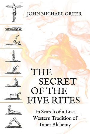 The Secret of the Five Rites: In Search of a Lost Western Tradition of Inner Alchemy by John Michael Greer