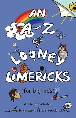 An A - Z of Looney Limericks (for big kids) by Linda Koperski, Bernie Morris