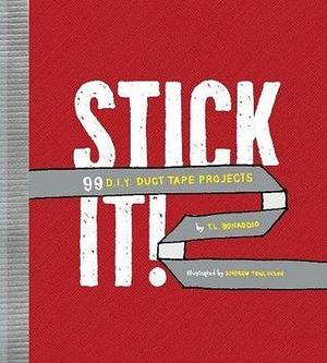 Stick It!: 99 DIY Duct Tape Projects by T.L. Bonaddio, T.L. Bonaddio