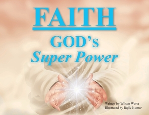 Faith: God's Super Power by Wilson Worst