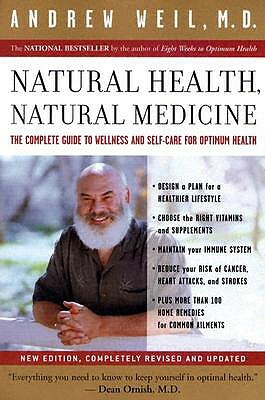 Natural Health, Natural Medicine: The Complete Guide to Wellness and Self-Care for Optimum Health by Andrew Weil