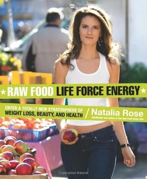 Raw Food Life Force Energy: Enter a Totally New Stratosphere of Weight Loss, Beauty, and Health by Natalia Rose