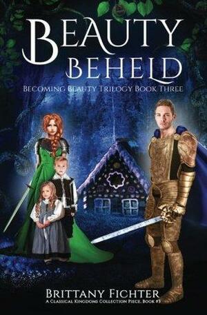 Beauty Beheld: A Retelling of Hansel and Gretel by Brittany Fichter