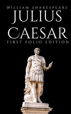 Julius Caesar: First Folio Edition by William Shakespeare