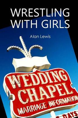 Wrestling With Girls by Alan Lewis