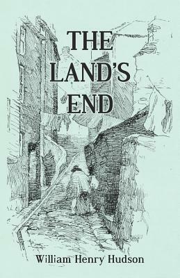 The Land's End - A Naturalist's Impressions In West Cornwall, Illustrated by William Henry Hudson