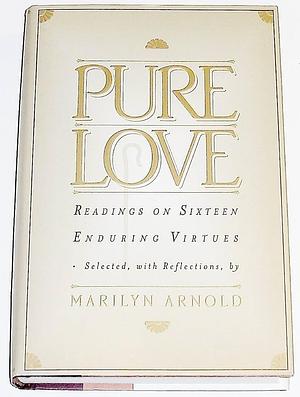 Pure Love: Readings on Sixteen Enduring Virtues by Marilyn Arnold