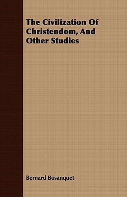 The Civilization of Christendom, and Other Studies by Bernard Bosanquet