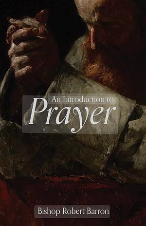 An Introduction to Prayer by Robert Barron