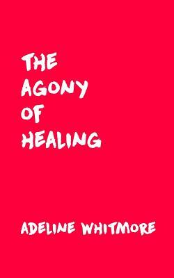 The Agony of Healing by Adeline Whitmore