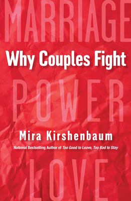 Why Couples Fight: A Step-By-Step Guide to Ending the Frustration, Conflict, and Resentment in Your Relationship by Mira Kirshenbaum