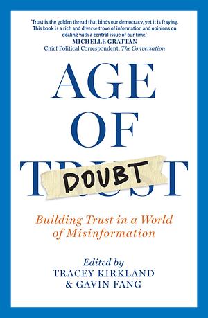 The Age of Doubt: Building Trust in a World of Misinformation by Gavin Fang, Tracey Kirkland