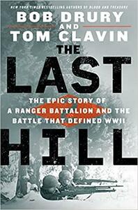 The Last Hill: The Epic Story of a Ranger Battalion and the Battle That Defined WWII by Tom Clavin, Tom Clavin, Bob Drury, Bob Drury