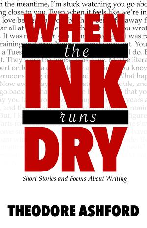 When the Ink Runs Dry by Theodore Ashford, Theodore Ashford