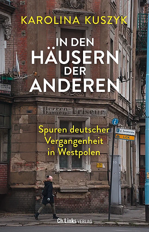 In den Häusern der anderen: Spuren deutscher Vergangenheit in Westpolen by Karolina Kuszyk