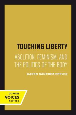 Touching Liberty: Abolition, Feminism, and the Politics of the Body by Karen Sánchez-Eppler