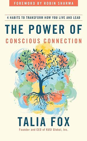 The Power of Conscious Connection: 4 Habits to Transform How You Live and Lead by Talia Fox