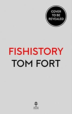 Fishistory: A celebration of our freshwater fish and the place they have occupied in our lives by Tom Fort