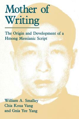 Mother of Writing: The Origin and Development of a Hmong Messianic Script by Gnia Yee Yang, Chia Koua Vang, William A. Smalley