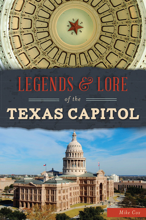 Legends and Lore of the Texas Capitol by Mike Cox