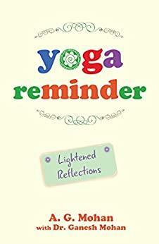 Yoga Reminder: Lightened Reflections by Ganesh Mohan, A.G. Mohan