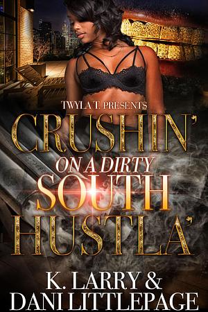 Crushin' on a Dirty South Hustla by K. Larry, K. Larry, Dani Littlepage