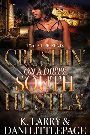 Crushin' on a Dirty South Hustla by Dani Littlepage, K. Larry, K. Larry