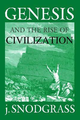 Genesis and the Rise of Civilization by J. Snodgrass