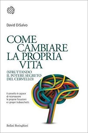 Come cambiare la propria vita: by David DiSalvo, Sabrina Placidi