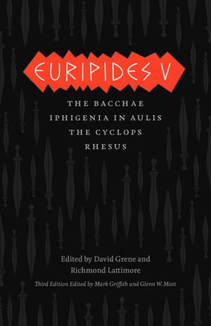 Euripides V: Bacchae, Iphigenia in Aulis, The Cyclops, Rhesus by Euripides, Richmond Lattimore, David Grene, Glenn W. Most, Mark Griffith