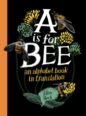 A Is for Bee: An Alphabet Book in Translation by Ellen Heck