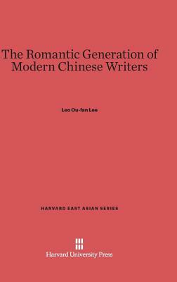 The Romantic Generation of Modern Chinese Writers by Leo Ou-Fan Lee