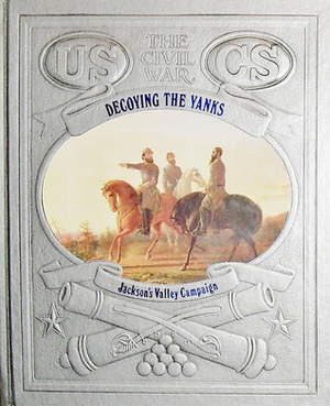 Decoying the Yanks: Jackson's Valley Campaign by Champ Clark