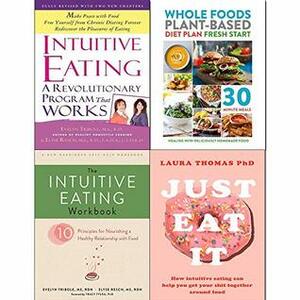 Intuitive Eating, Workbook, Just Eat It and Whole Foods Plant-Based Diet 4 Books Collection Set by Evelyn Tribole, Laura Thomas, Iota