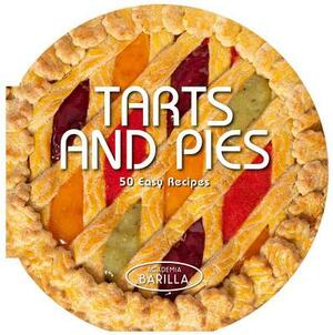 Tarts and Pies: 50 Easy Recipes by Academia Barilla