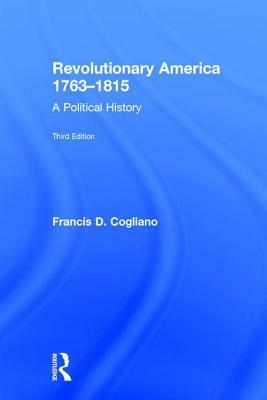 Revolutionary America, 1763-1815: A Political History by Francis D. Cogliano