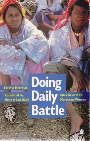 Doing Daily Battle: Interviews with Moroccan Women by Jo Lakeland, Fatema Mernissi